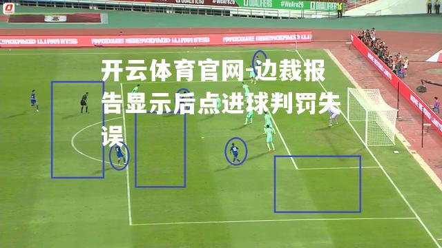 边裁报告显示后点进球判罚失误