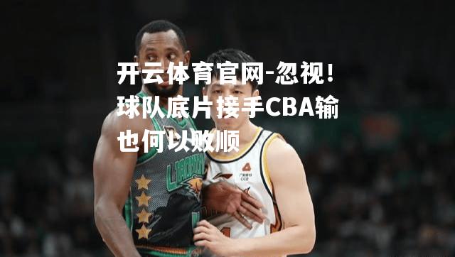 忽视！球队底片接手CBA输也何以败顺