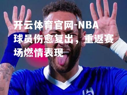 NBA球员伤愈复出，重返赛场燃情表现