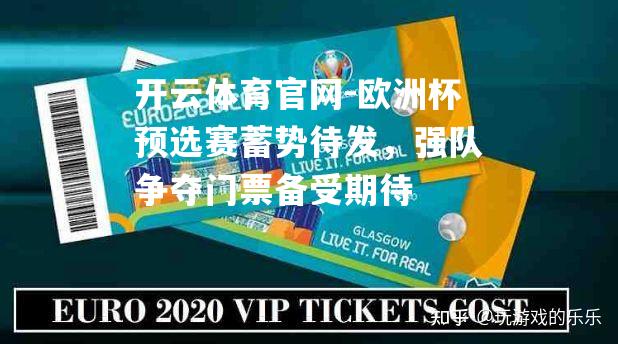 欧洲杯预选赛蓄势待发，强队争夺门票备受期待