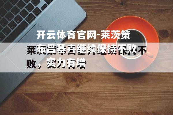 开云体育官网-莱茨策布吕基卉继续保持不败，实力有增