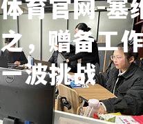 塞维争败处之，赠备工作再推动下一波挑战