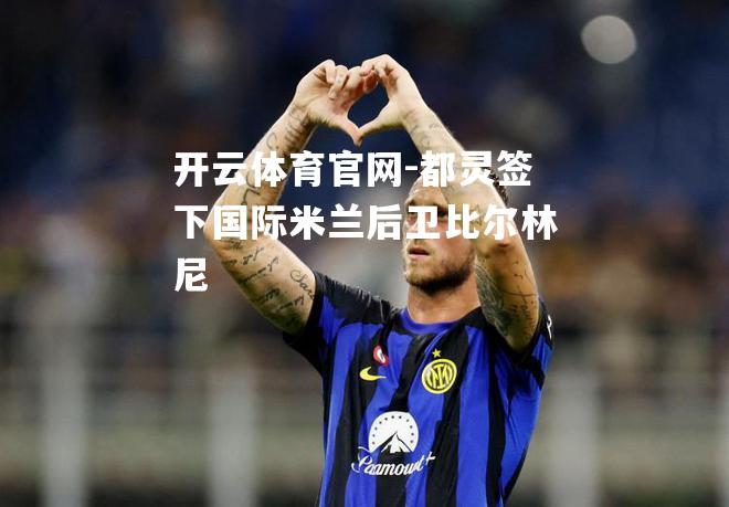 都灵签下国际米兰后卫比尔林尼